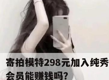 寄拍模特298元加入纯秀会员真的能赚钱吗？寄拍模特一般收多少钱