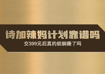 诗加辣妈计划靠谱吗，交399元后就能躺赚了？