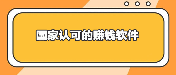 国家认可的赚钱软件（这七款软件你必须知道！）
